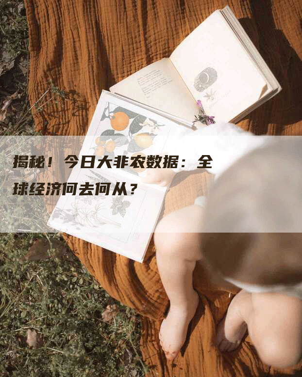 揭秘！今日大非农数据：全球经济何去何从？