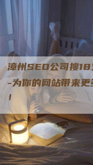 漳州SEO公司搜18火星-为你的网站带来更多流量！