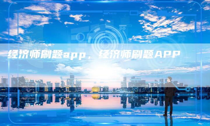 经济师刷题app，经济师刷题APP