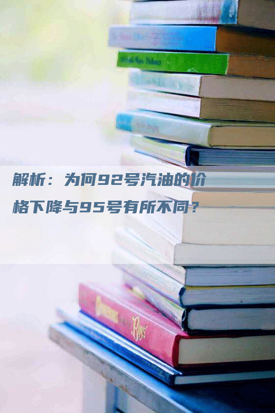 解析：为何92号汽油的价格下降与95号有所不同？