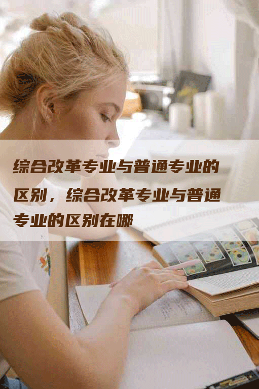 综合改革专业与普通专业的区别，综合改革专业与普通专业的区别在哪