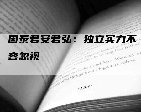 国泰君安君弘：独立实力不容忽视