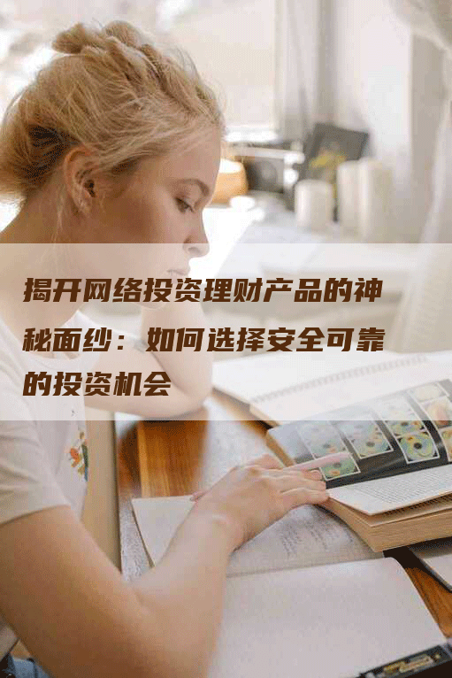 揭开网络投资理财产品的神秘面纱：如何选择安全可靠的投资机会