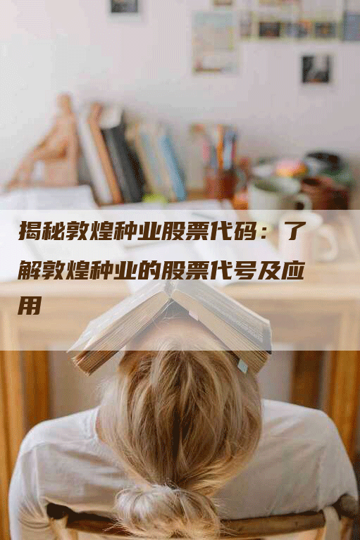 揭秘敦煌种业股票代码：了解敦煌种业的股票代号及应用