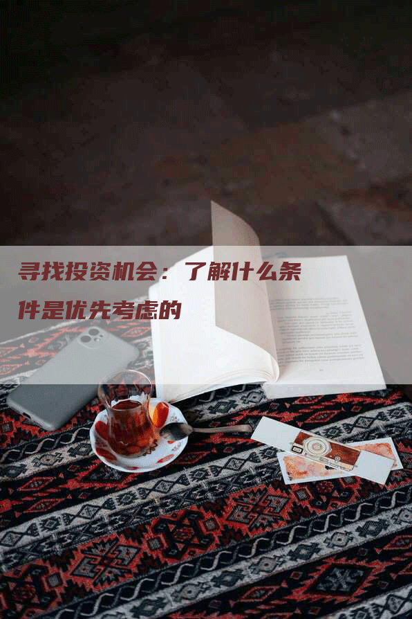 寻找投资机会：了解什么条件是优先考虑的