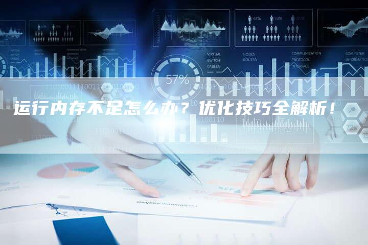 运行内存不足怎么办？优化技巧全解析！