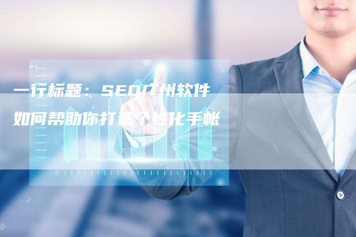 一行标题：SEO广州软件如何帮助你打造个性化手帐