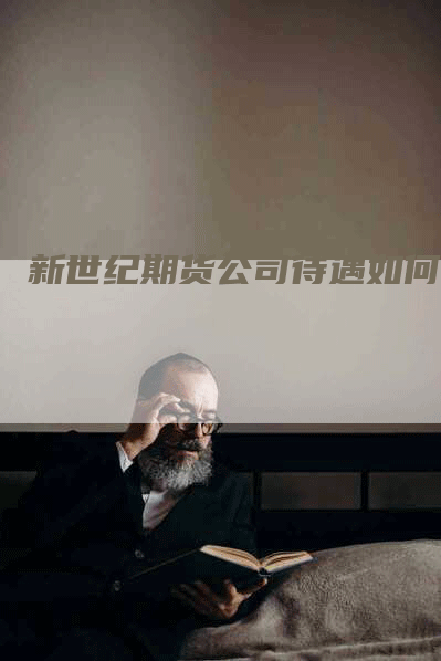 新世纪期货公司待遇如何？