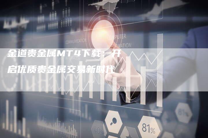 金道贵金属MT4下载：开启优质贵金属交易新时代