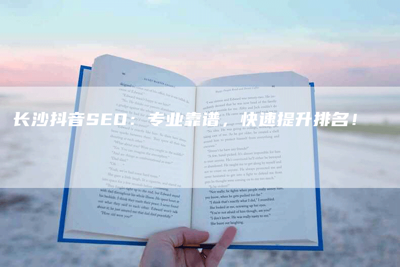 长沙抖音SEO：专业靠谱，快速提升排名！