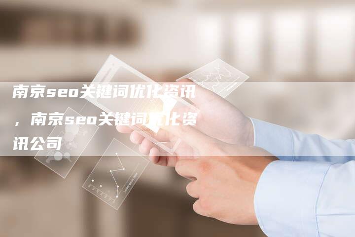 南京seo关键词优化资讯，南京seo关键词优化资讯公司