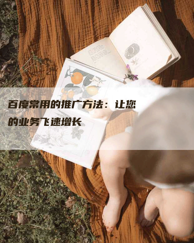 百度常用的推广方法：让您的业务飞速增长