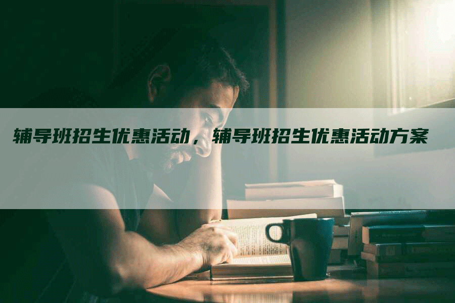 辅导班招生优惠活动，辅导班招生优惠活动方案