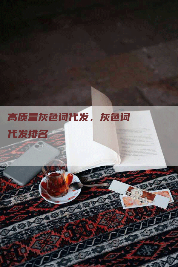 高质量灰色词代发，灰色词代发排名