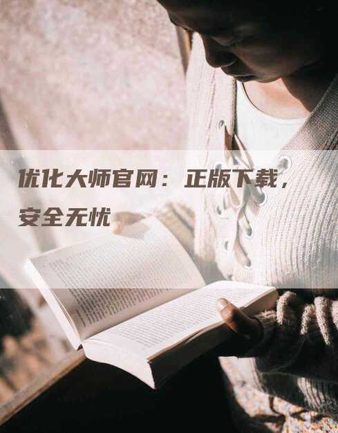 优化大师官网：正版下载，安全无忧