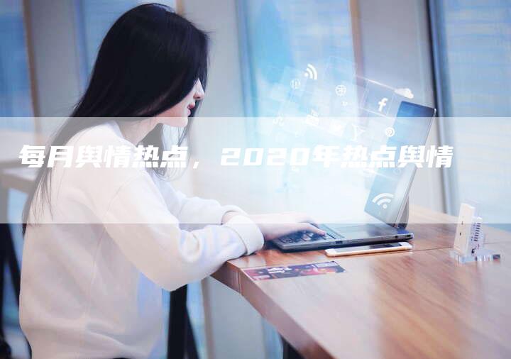 每月舆情热点，2020年热点舆情