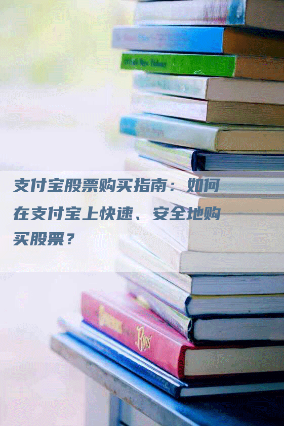 支付宝股票购买指南：如何在支付宝上快速、安全地购买股票？