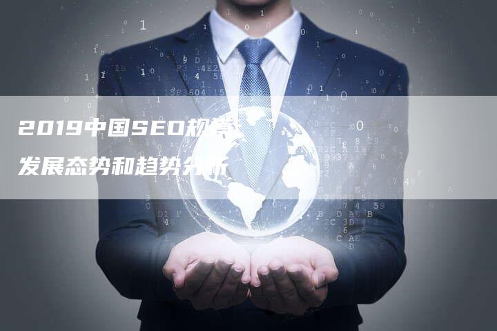 2019中国SEO规模：发展态势和趋势分析