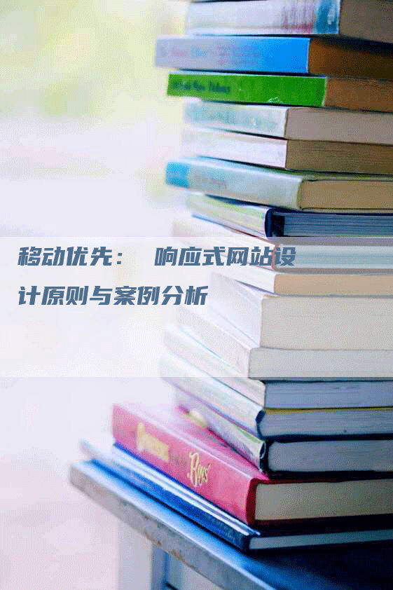 移动优先： 响应式网站设计原则与案例分析