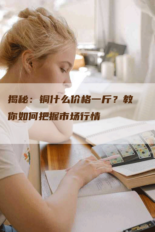 揭秘：铜什么价格一斤？教你如何把握市场行情