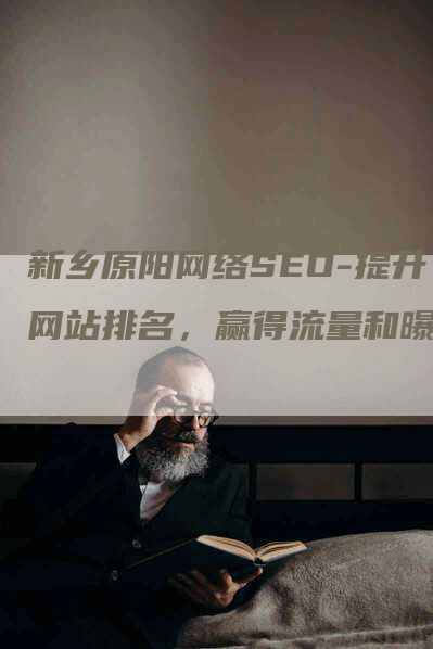 新乡原阳网络SEO-提升网站排名，赢得流量和曝光