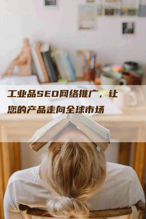 工业品SEO网络推广，让您的产品走向全球市场