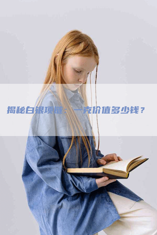 揭秘白银项链：一克价值多少钱？