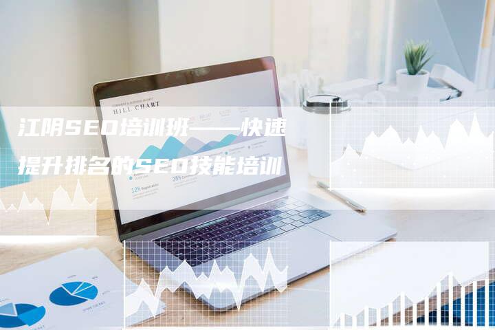 江阴SEO培训班——快速提升排名的SEO技能培训