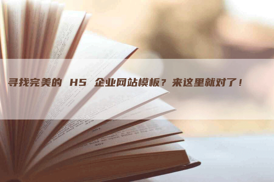 寻找完美的 H5 企业网站模板？来这里就对了！