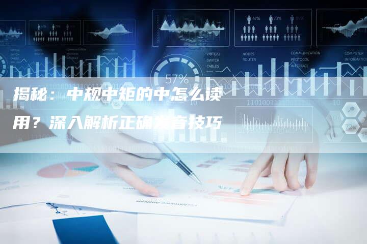 揭秘：中规中矩的中怎么读用？深入解析正确发音技巧