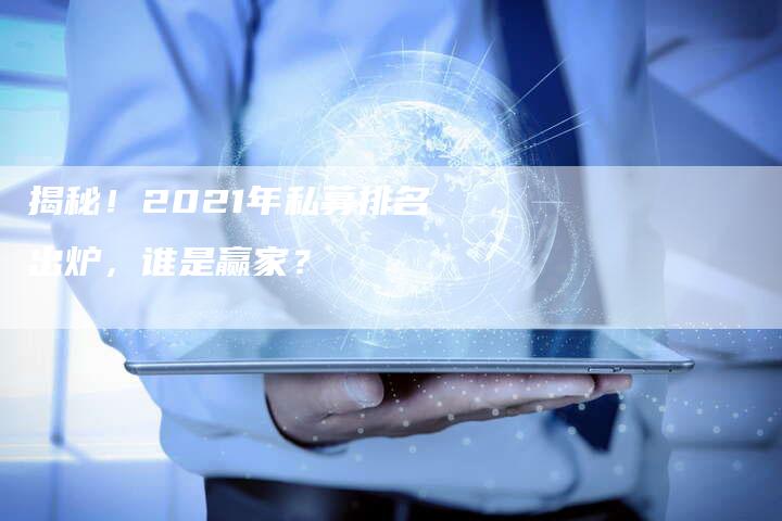 揭秘！2021年私募排名出炉，谁是赢家？