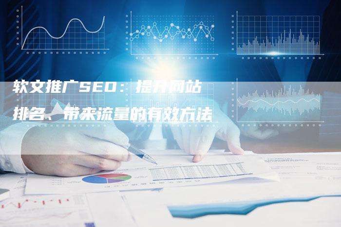 软文推广SEO：提升网站排名、带来流量的有效方法